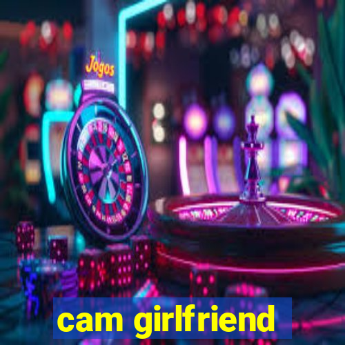 cam girlfriend